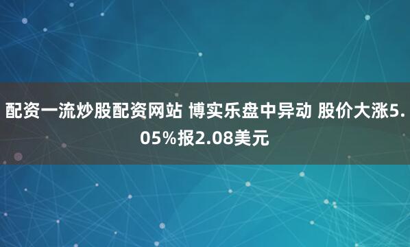 配资一流炒股配资网站 博实乐盘中异动 股价大涨5.05%报2.08美元